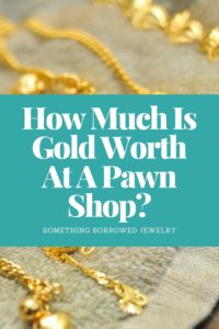 How Much Is Gold Worth At A Pawn Shop? (Price Chart)